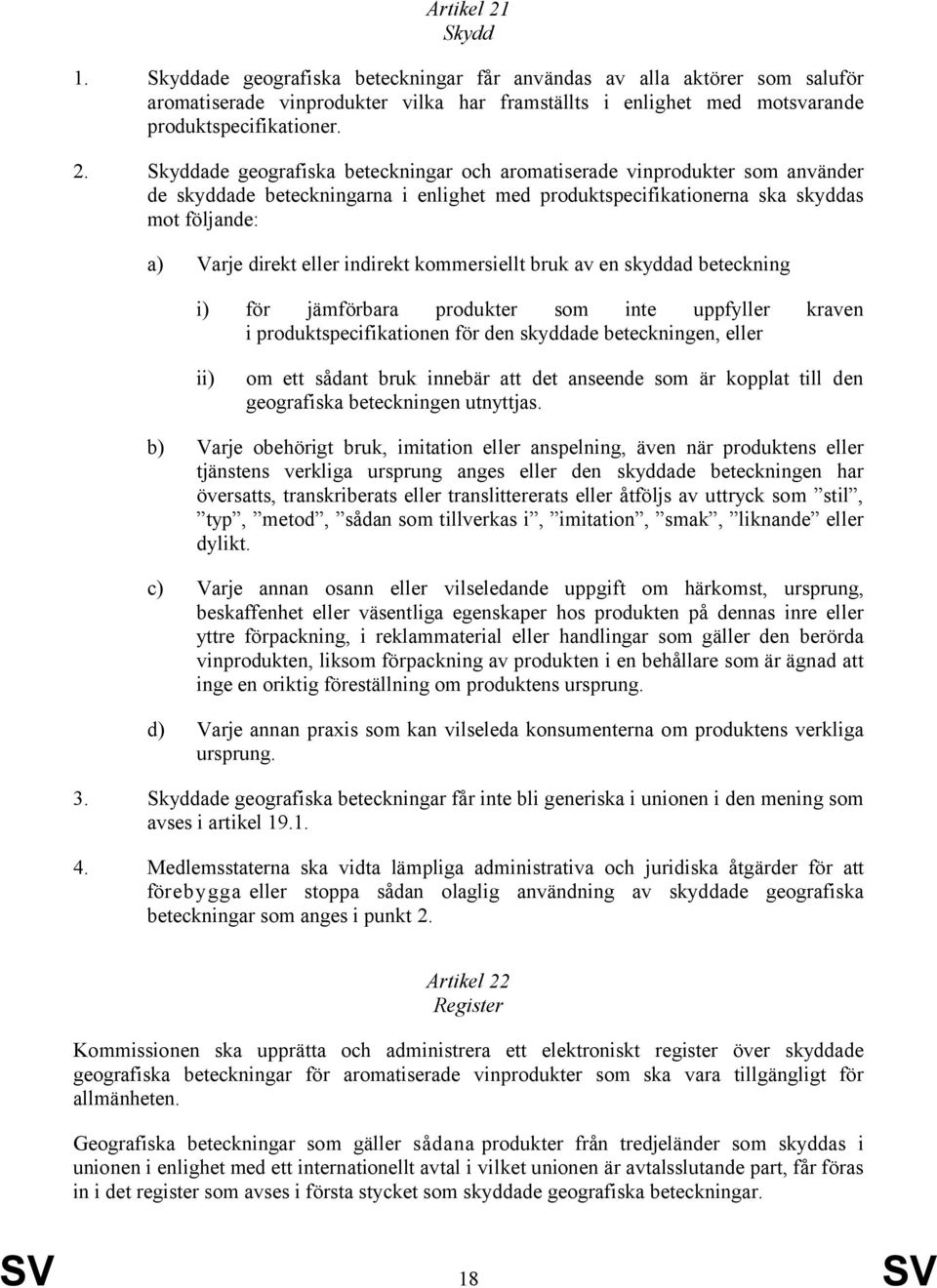 Skyddade geografiska beteckningar och aromatiserade vinprodukter som använder de skyddade beteckningarna i enlighet med produktspecifikationerna ska skyddas mot följande: a) Varje direkt eller