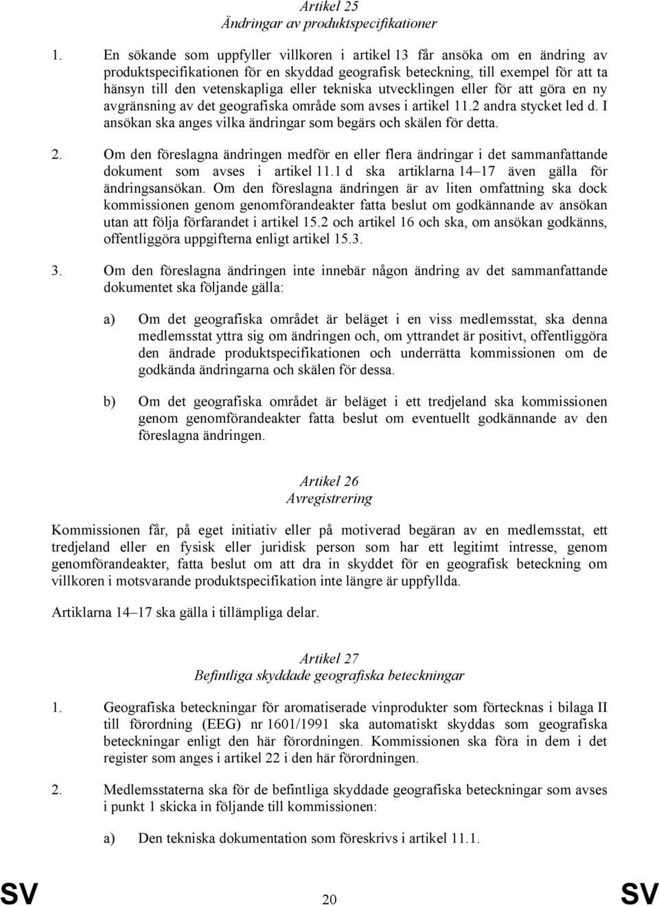 tekniska utvecklingen eller för att göra en ny avgränsning av det geografiska område som avses i artikel 11.2 andra stycket led d. I ansökan ska anges vilka ändringar som begärs och skälen för detta.