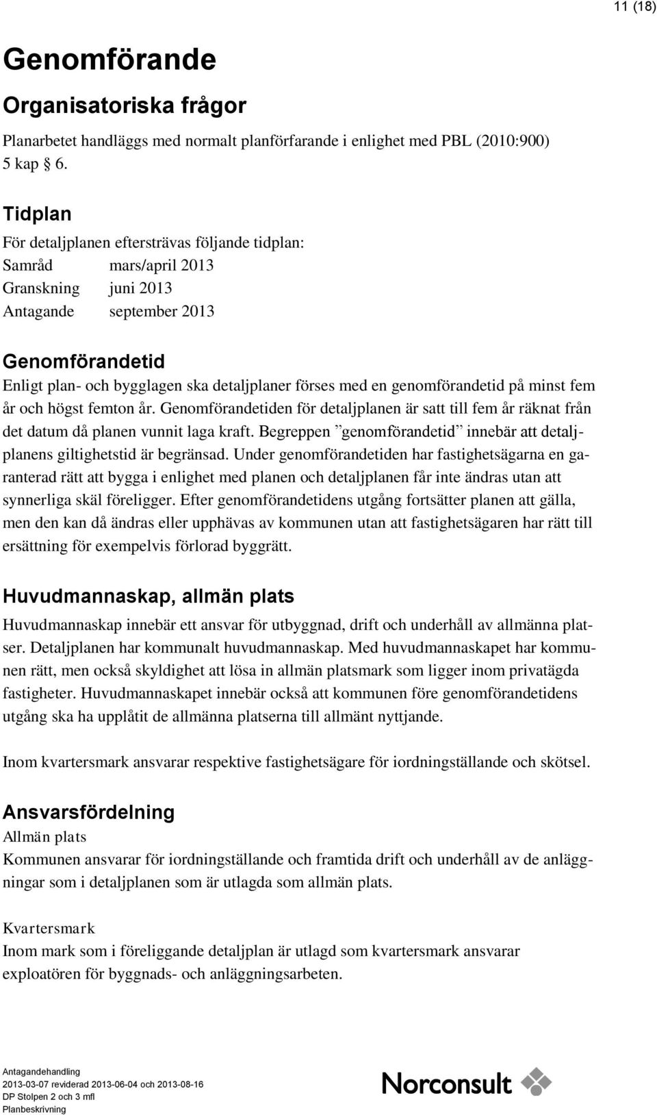 genomförandetid på minst fem år och högst femton år. Genomförandetiden för detaljplanen är satt till fem år räknat från det datum då planen vunnit laga kraft.