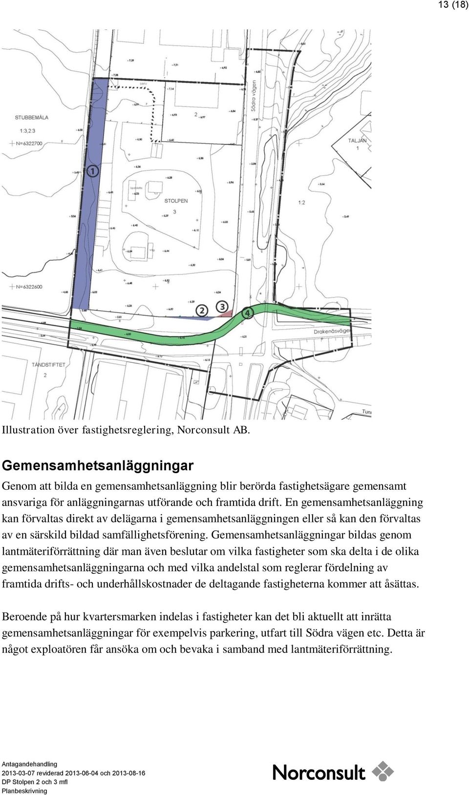 En gemensamhetsanläggning kan förvaltas direkt av delägarna i gemensamhetsanläggningen eller så kan den förvaltas av en särskild bildad samfällighetsförening.