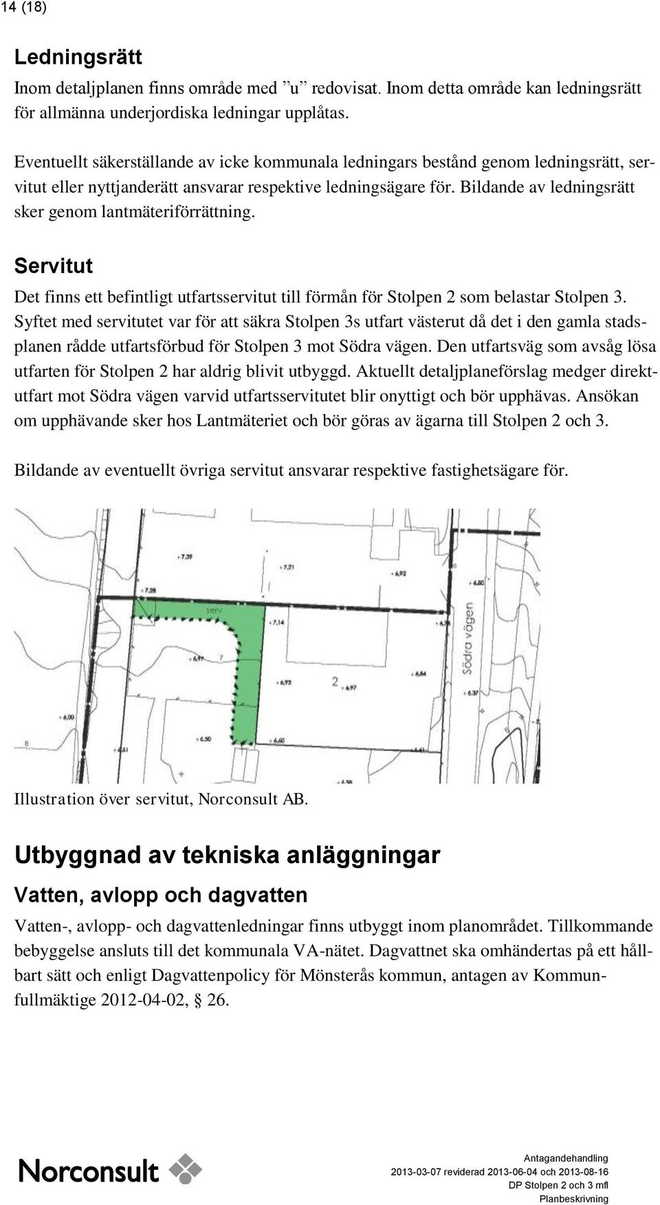 Bildande av ledningsrätt sker genom lantmäteriförrättning. Servitut Det finns ett befintligt utfartsservitut till förmån för Stolpen 2 som belastar Stolpen 3.