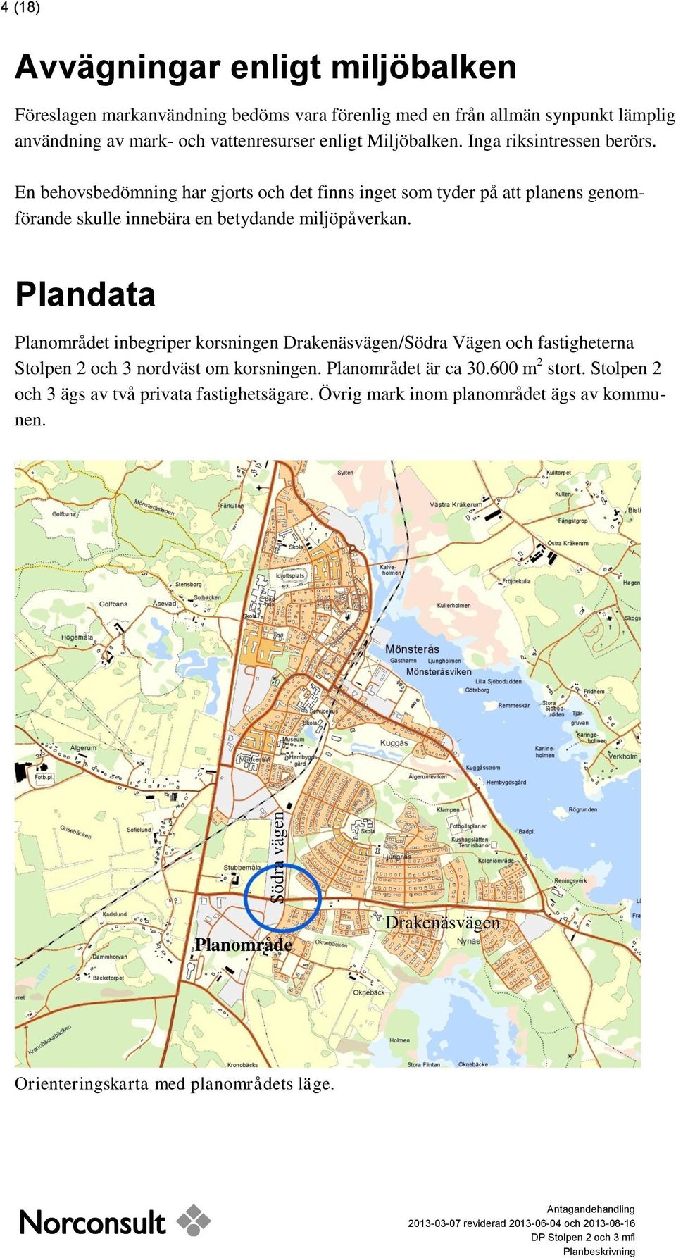 En behovsbedömning har gjorts och det finns inget som tyder på att planens genomförande skulle innebära en betydande miljöpåverkan.