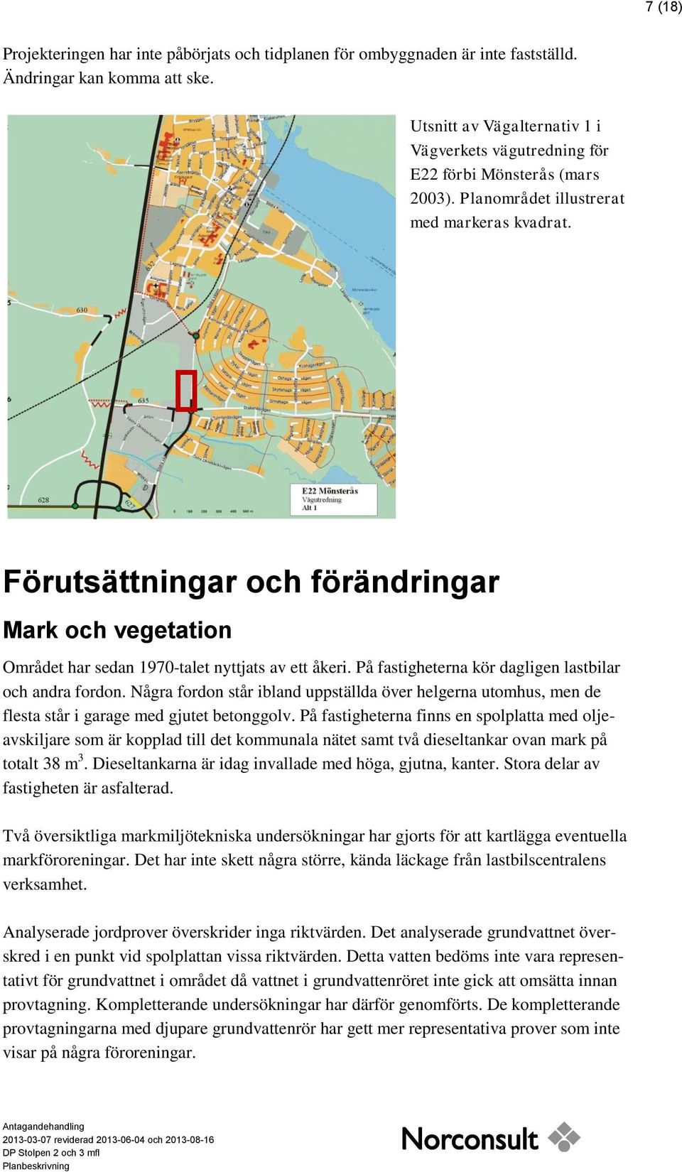 Förutsättningar och förändringar Mark och vegetation Området har sedan 1970-talet nyttjats av ett åkeri. På fastigheterna kör dagligen lastbilar och andra fordon.