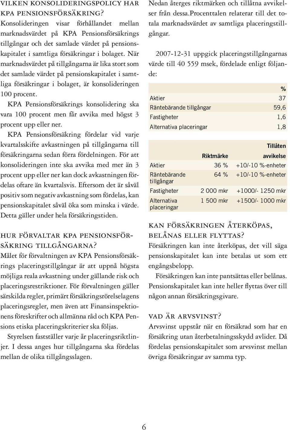 När marknadsvärdet på tillgångarna är lika stort som det samlade värdet på pensionskapitalet i samtliga försäkringar i bolaget, är konsolideringen 100 procent.