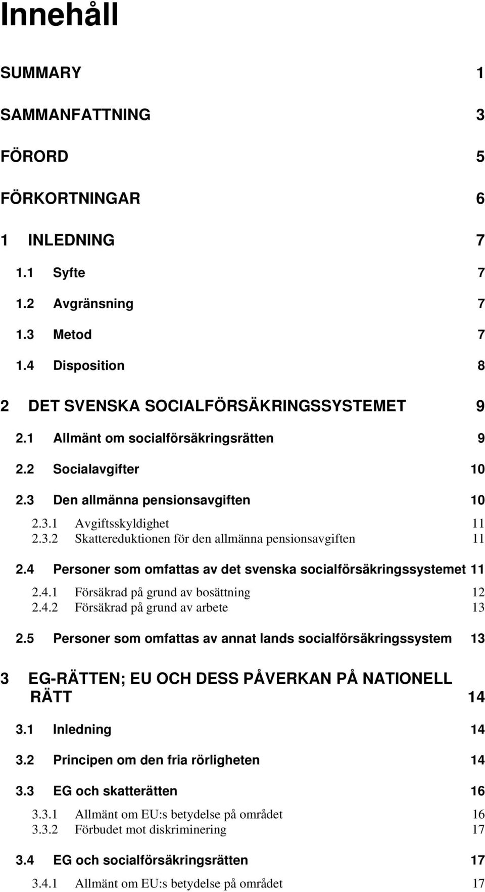 4 Personer som omfattas av det svenska socialförsäkringssystemet 11 2.4.1 Försäkrad på grund av bosättning 12 2.4.2 Försäkrad på grund av arbete 13 2.