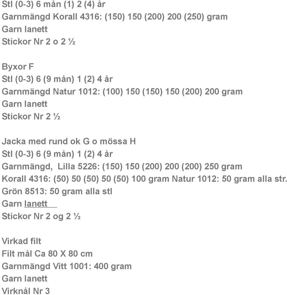 (2) 4 år Garnmängd, Lilla 5226: (150) 150 (200) 200 (200) 250 gram Korall 4316: (50) 50 (50) 50 (50) 100 gram Natur 1012: 50 gram