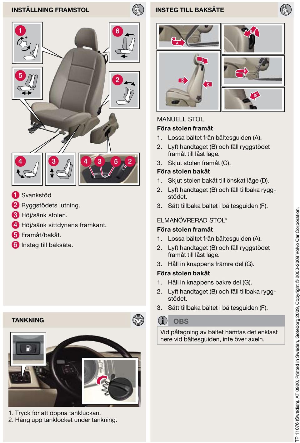 3. Skjut stolen framåt (C). Föra stolen bakåt 1. Skjut stolen bakåt till önskat läge (D). 2. Lyft handtaget (B) och fäll tillbaka ryggstödet. 3. Sätt tillbaka bältet i bältesguiden (F).