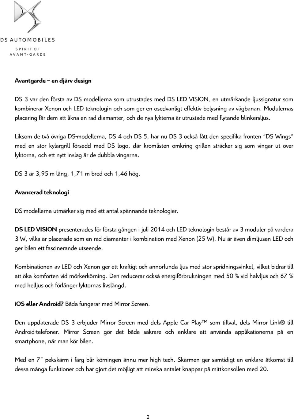 Liksom de två övriga DS-modellerna, DS 4 och DS 5, har nu DS 3 också fått den specifika fronten DS Wings med en stor kylargrill försedd med DS logo, där kromlisten omkring grillen sträcker sig som