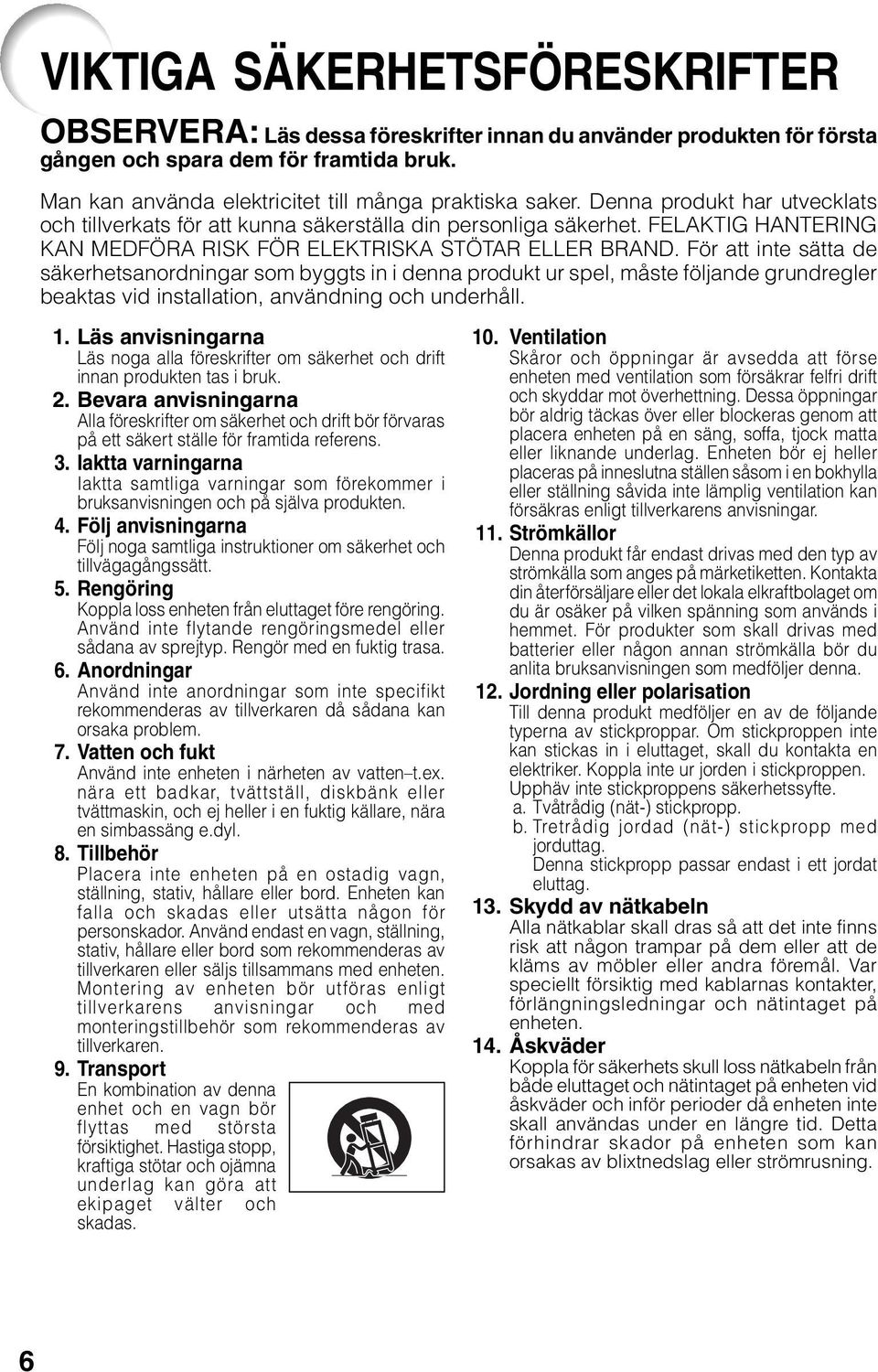 För att inte sätta de säkerhetsanordningar som byggts in i denna produkt ur spel, måste följande grundregler beaktas vid installation, användning och underhåll.