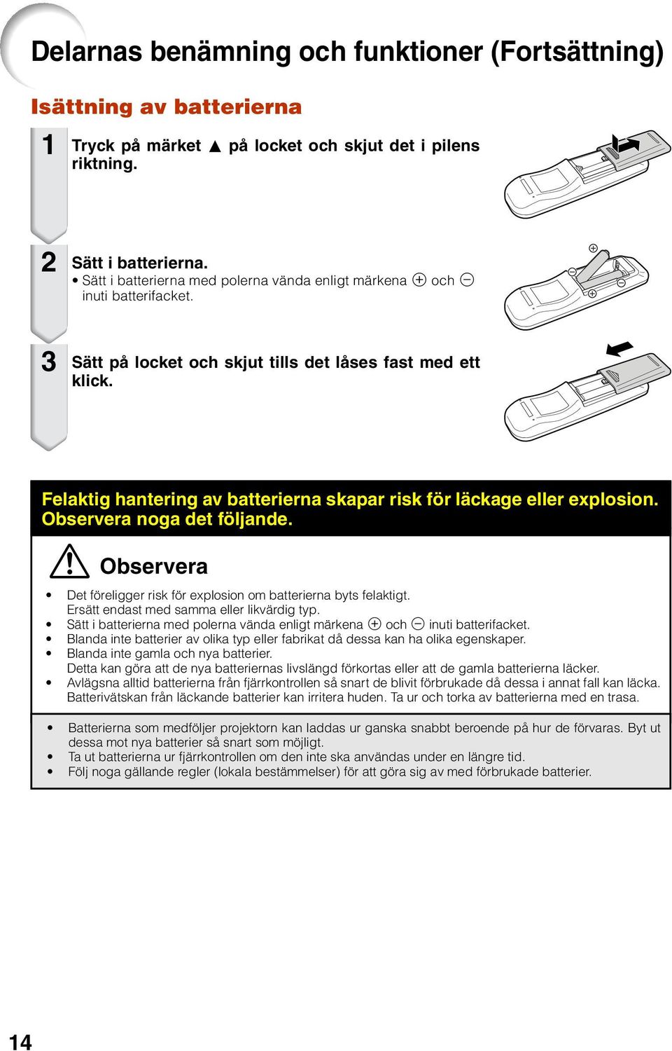 Felaktig hantering av batterierna skapar risk för läckage eller explosion. Observera noga det följande. Observera Det föreligger risk för explosion om batterierna byts felaktigt.