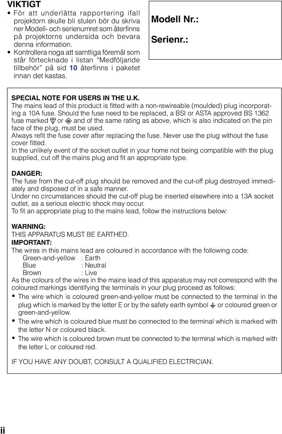 hould the fuse need to be replaced, a or T approved 36 fuse marked or and of the same rating as above, which is also indicated on the pin face of the plug, must be used.