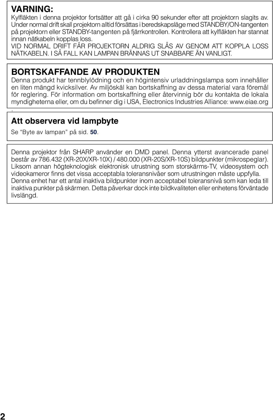 Kontrollera att kylfläkten har stannat innan nätkabeln kopplas loss. D NOL DFT FÅ OJKTON LDG LÅ GNO TT KOL LO NÄTKLN. Å FLL KN LN ÄNN UT N ÄN NLGT.