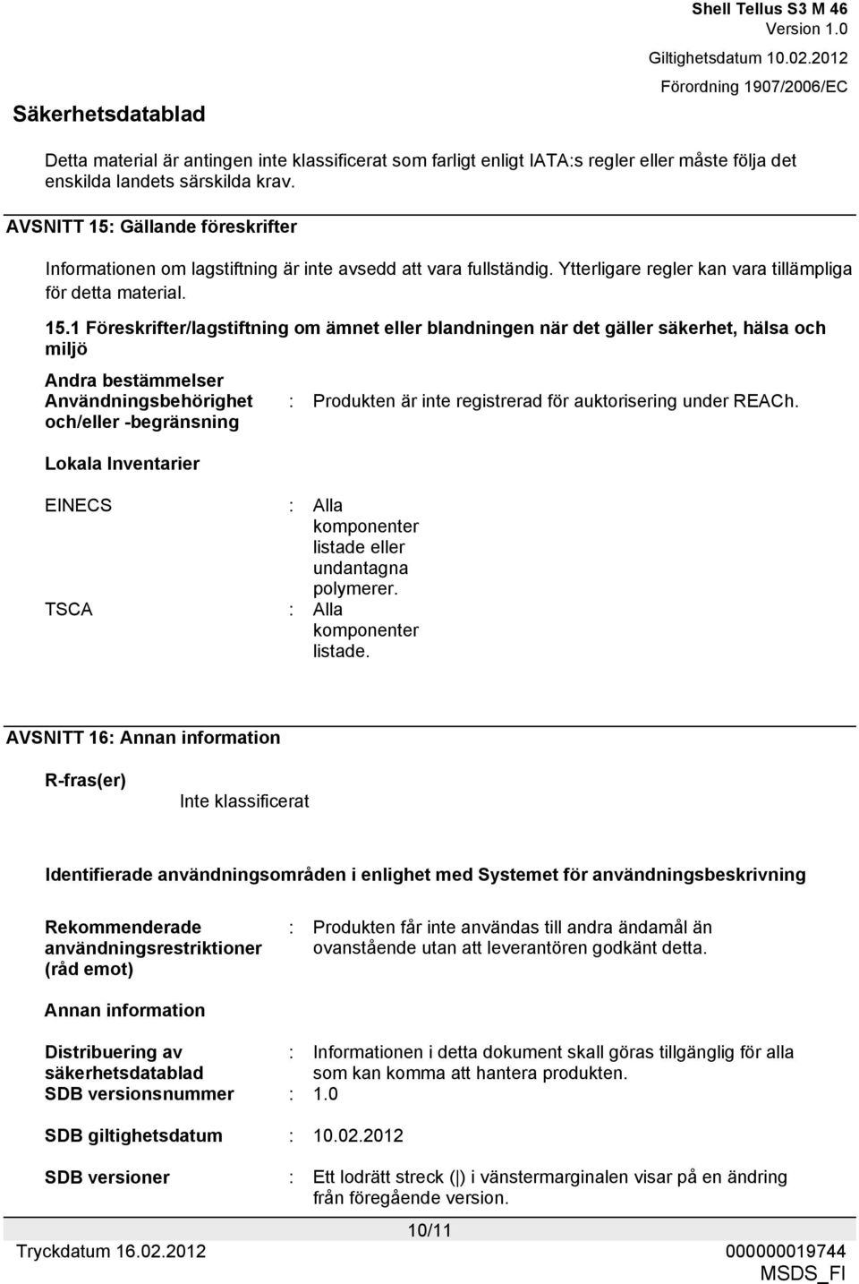 Gällande föreskrifter Informationen om lagstiftning är inte avsedd att vara fullständig. Ytterligare regler kan vara tillämpliga för detta material. 15.