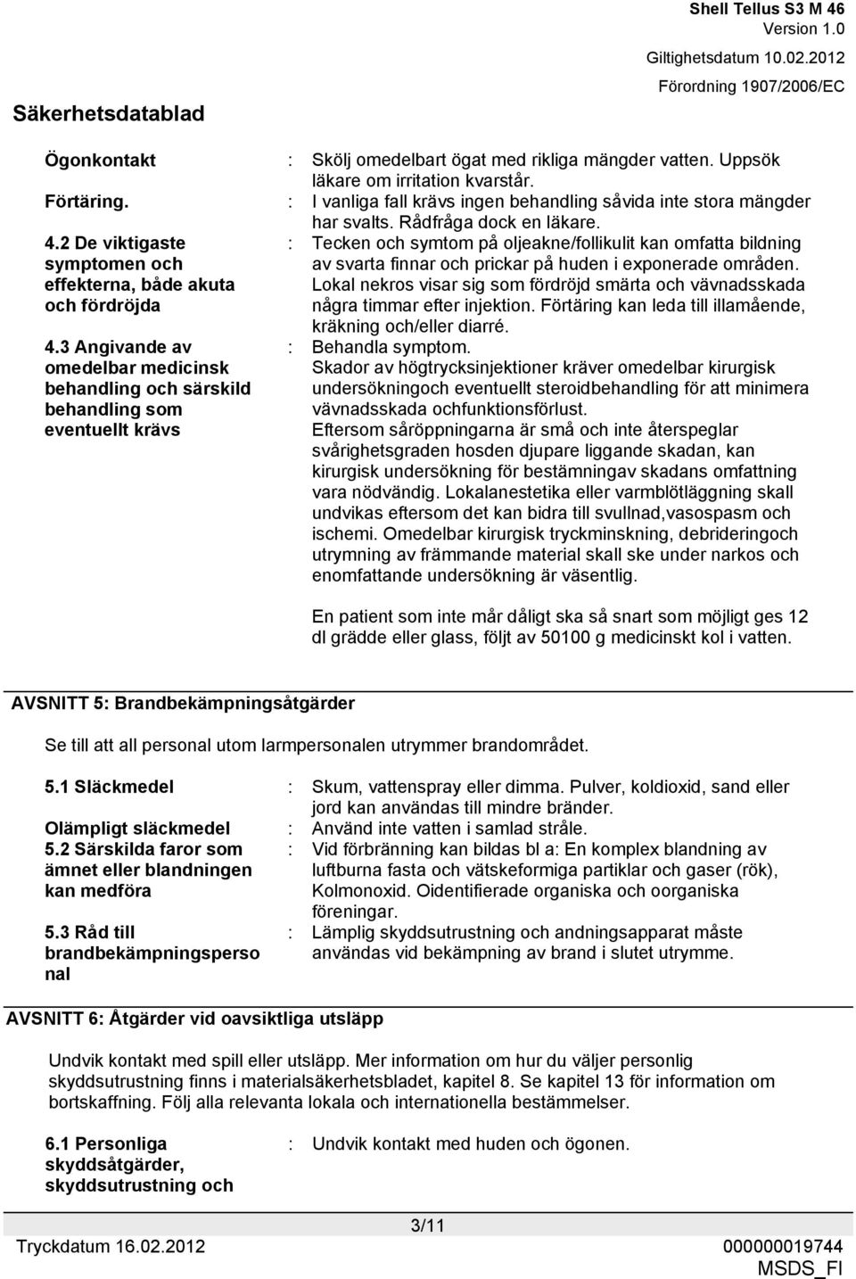 3 Angivande av omedelbar medicinsk behandling och särskild behandling som eventuellt krävs : Tecken och symtom på oljeakne/follikulit kan omfatta bildning av svarta finnar och prickar på huden i