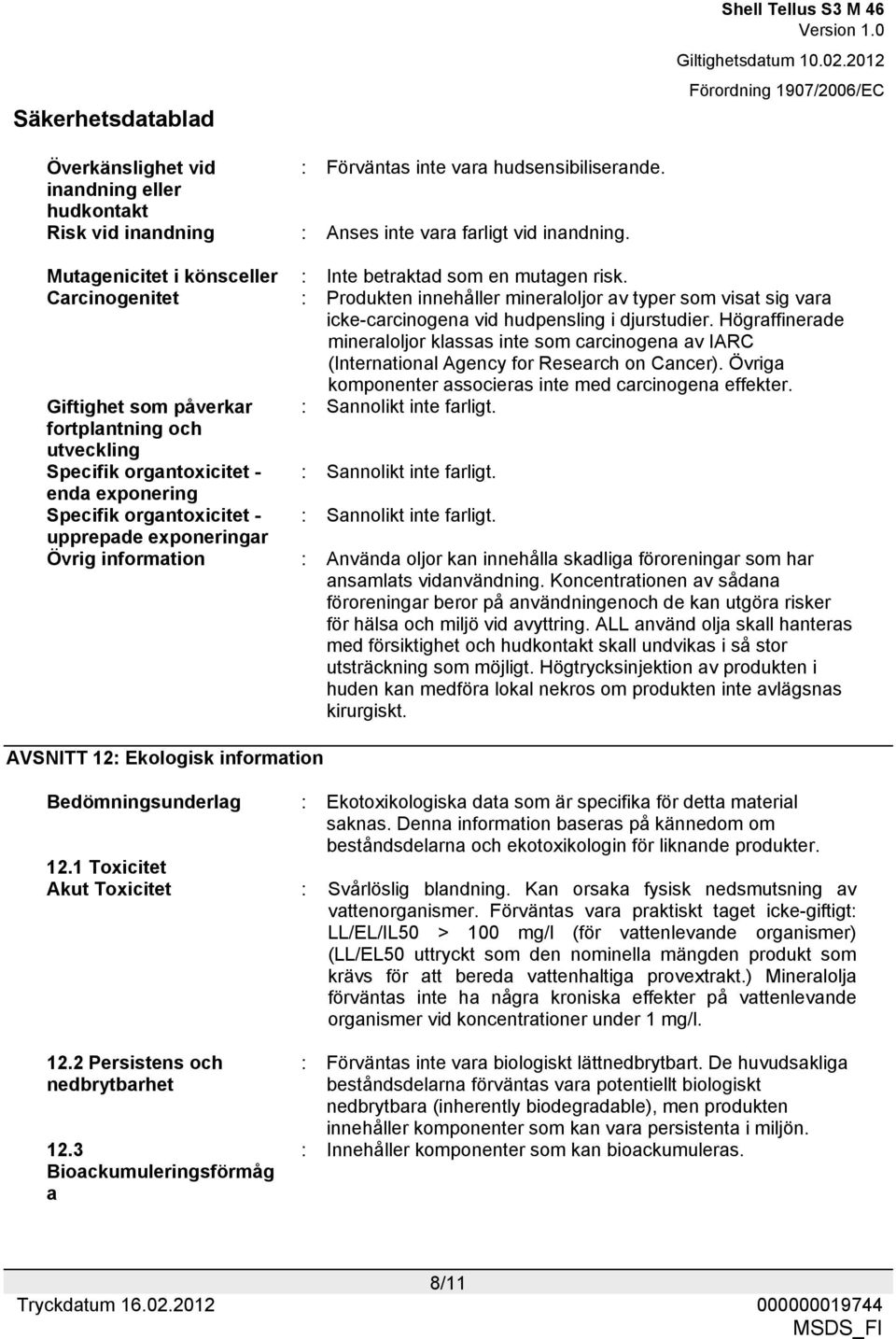 Högraffinerade mineraloljor klassas inte som carcinogena av IARC (International Agency for Research on Cancer). Övriga komponenter associeras inte med carcinogena effekter.