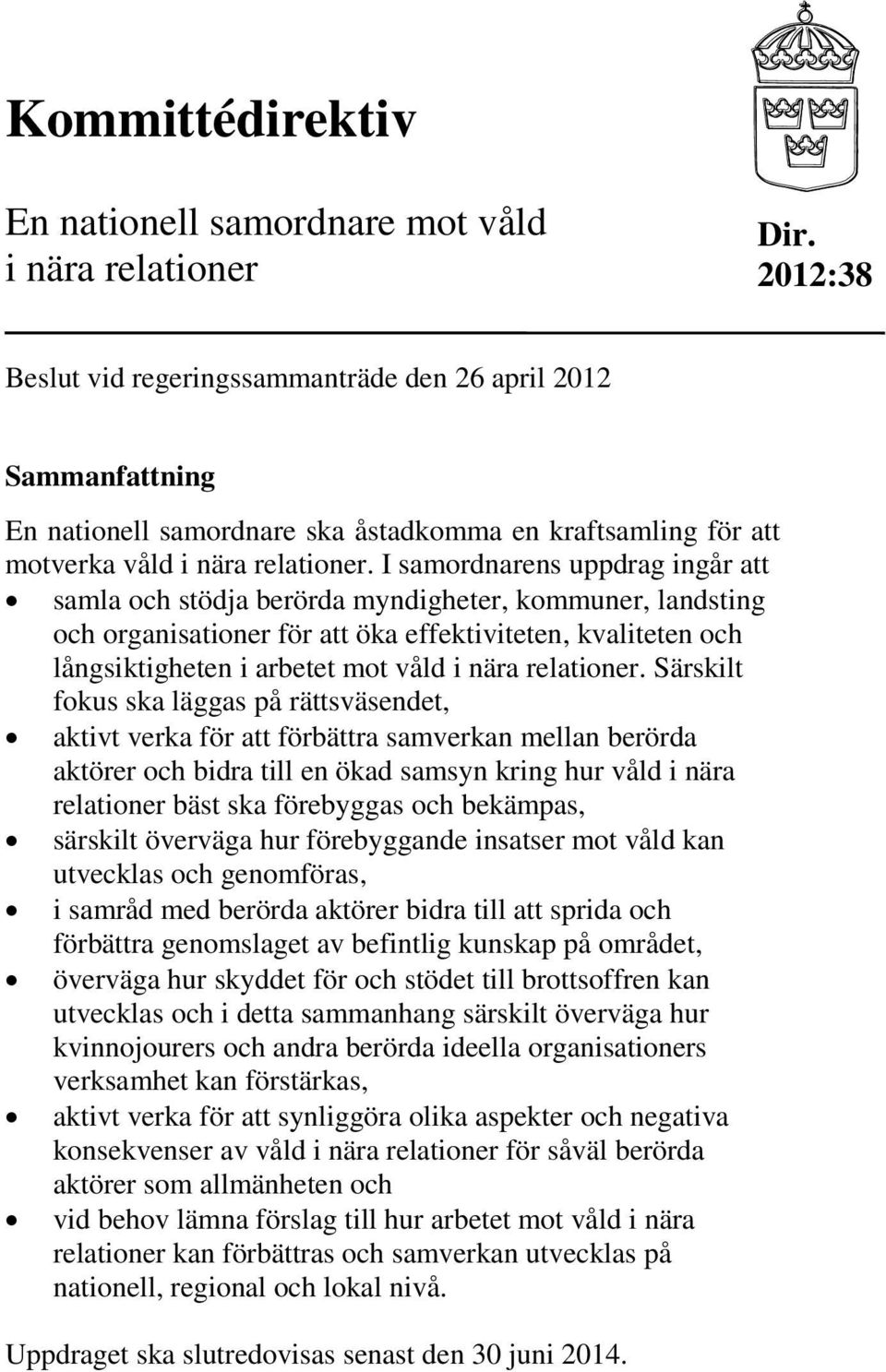 I samordnarens uppdrag ingår att samla och stödja berörda myndigheter, kommuner, landsting och organisationer för att öka effektiviteten, kvaliteten och långsiktigheten i arbetet mot våld i nära