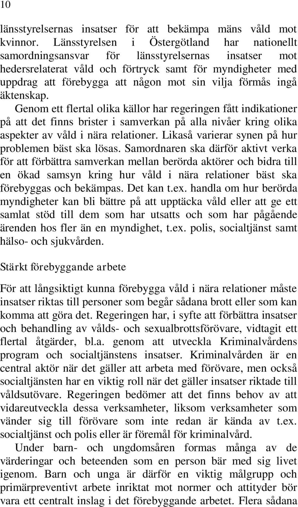 vilja förmås ingå äktenskap. Genom ett flertal olika källor har regeringen fått indikationer på att det finns brister i samverkan på alla nivåer kring olika aspekter av våld i nära relationer.