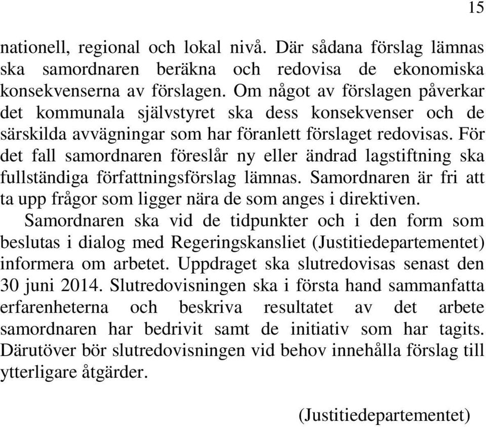 För det fall samordnaren föreslår ny eller ändrad lagstiftning ska fullständiga författningsförslag lämnas. Samordnaren är fri att ta upp frågor som ligger nära de som anges i direktiven.