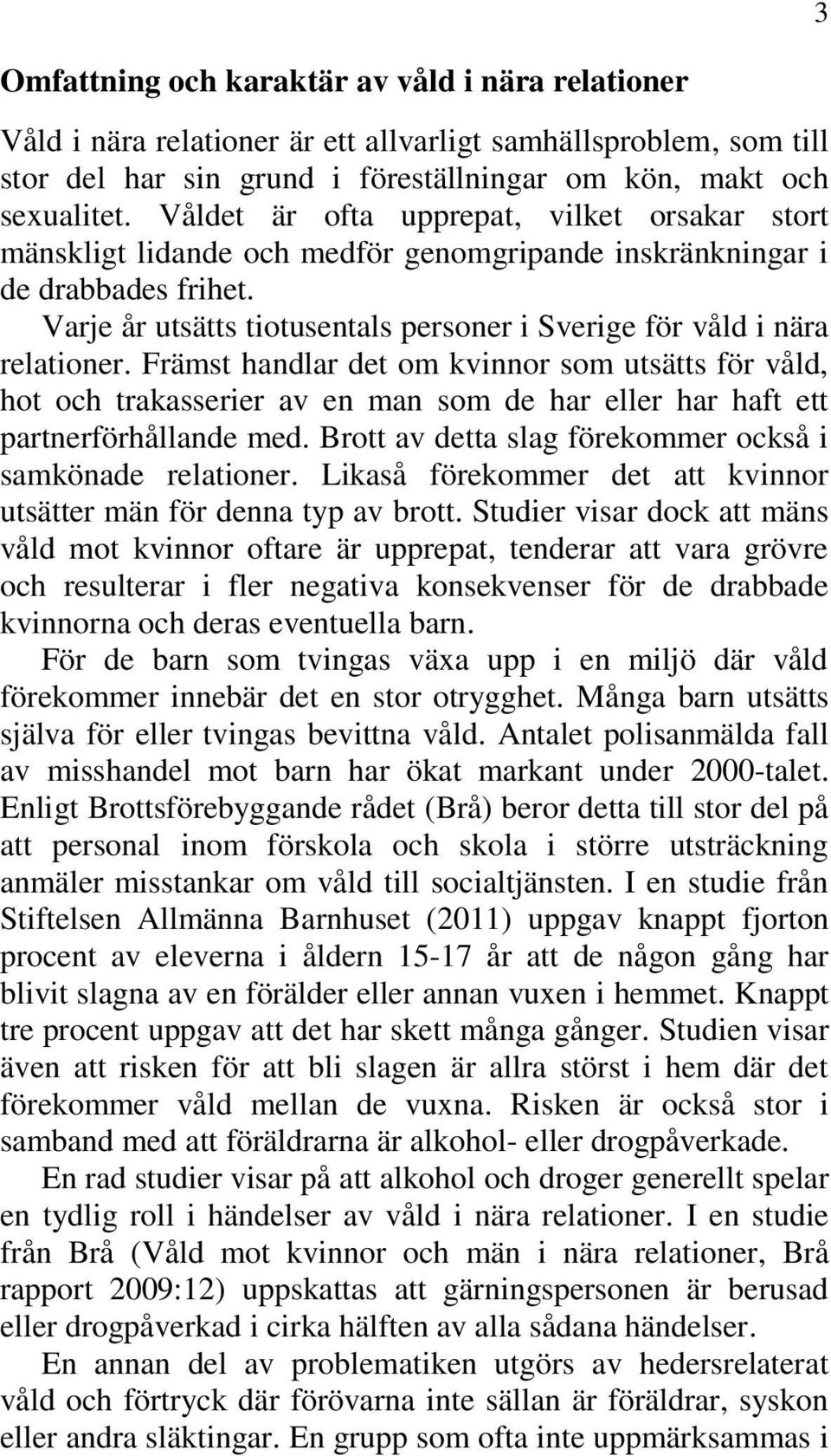 Varje år utsätts tiotusentals personer i Sverige för våld i nära relationer.