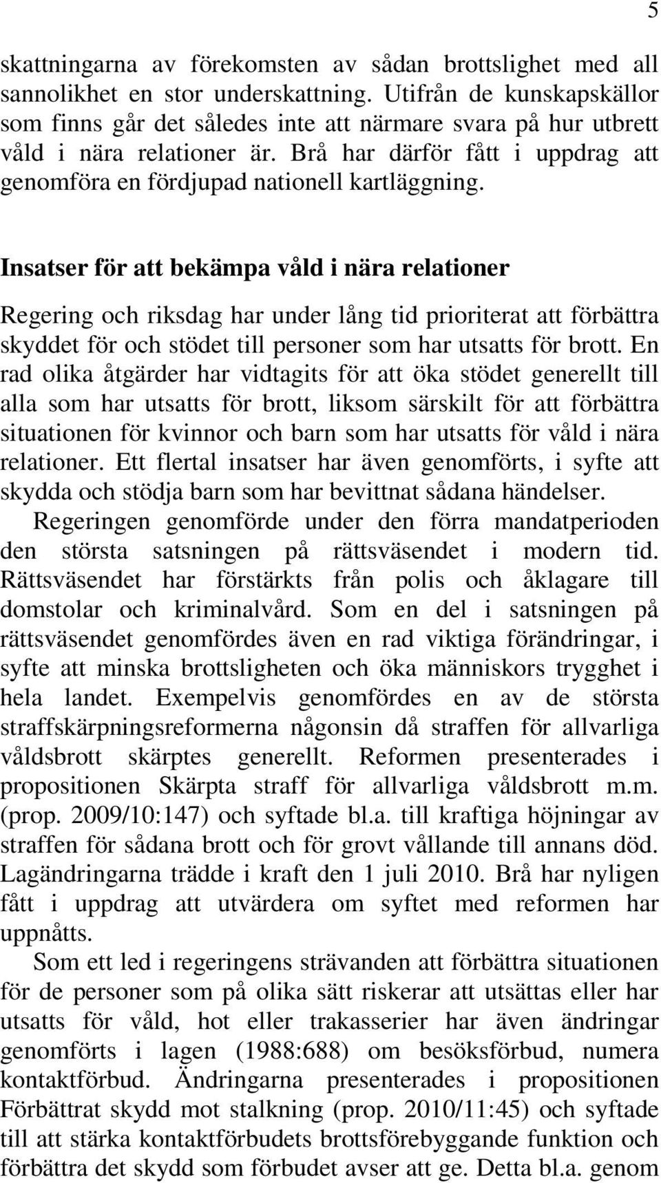 5 Insatser för att bekämpa våld i nära relationer Regering och riksdag har under lång tid prioriterat att förbättra skyddet för och stödet till personer som har utsatts för brott.