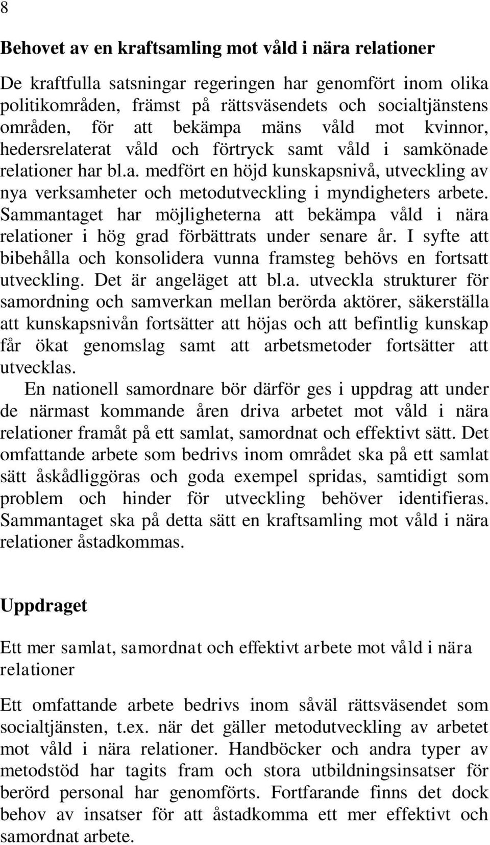 Sammantaget har möjligheterna att bekämpa våld i nära relationer i hög grad förbättrats under senare år. I syfte att bibehålla och konsolidera vunna framsteg behövs en fortsatt utveckling.