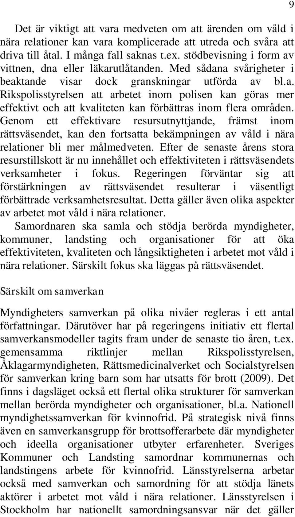 Genom ett effektivare resursutnyttjande, främst inom rättsväsendet, kan den fortsatta bekämpningen av våld i nära relationer bli mer målmedveten.