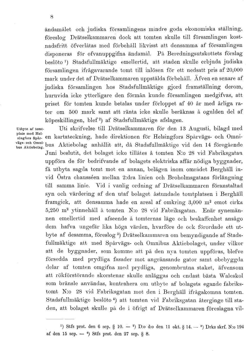 På Beredningsutskottets förslag beslöto l ) Stadsfullmäktige emellertid, att staden skulle erbjuda judiska församlingen ifrågavarande tomt till inlösen för ett nedsatt pris af 20,000 mark under det