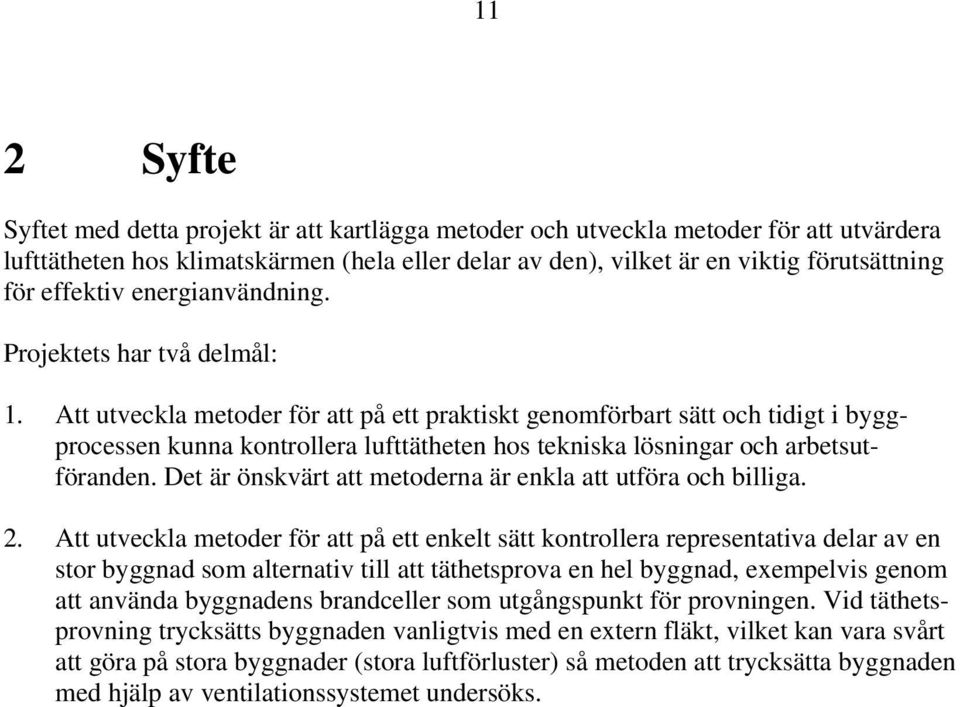 Att utveckla metoder för att på ett praktiskt genomförbart sätt och tidigt i byggprocessen kunna kontrollera lufttätheten hos tekniska lösningar och arbetsutföranden.