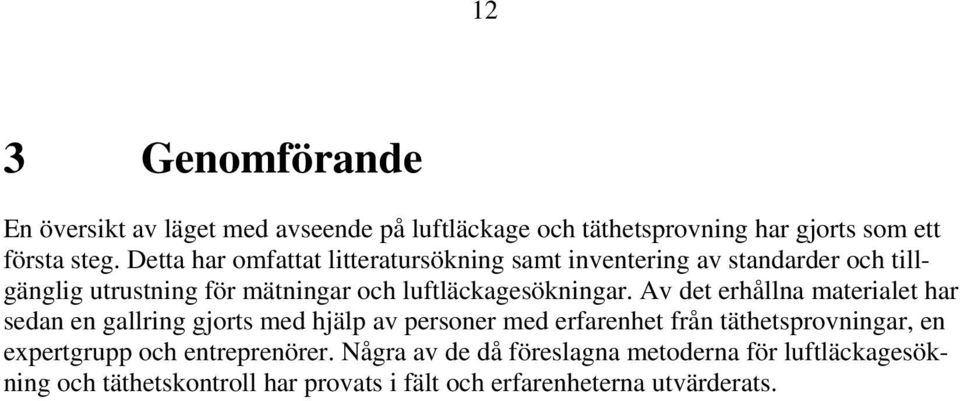 Av det erhållna materialet har sedan en gallring gjorts med hjälp av personer med erfarenhet från täthetsprovningar, en expertgrupp