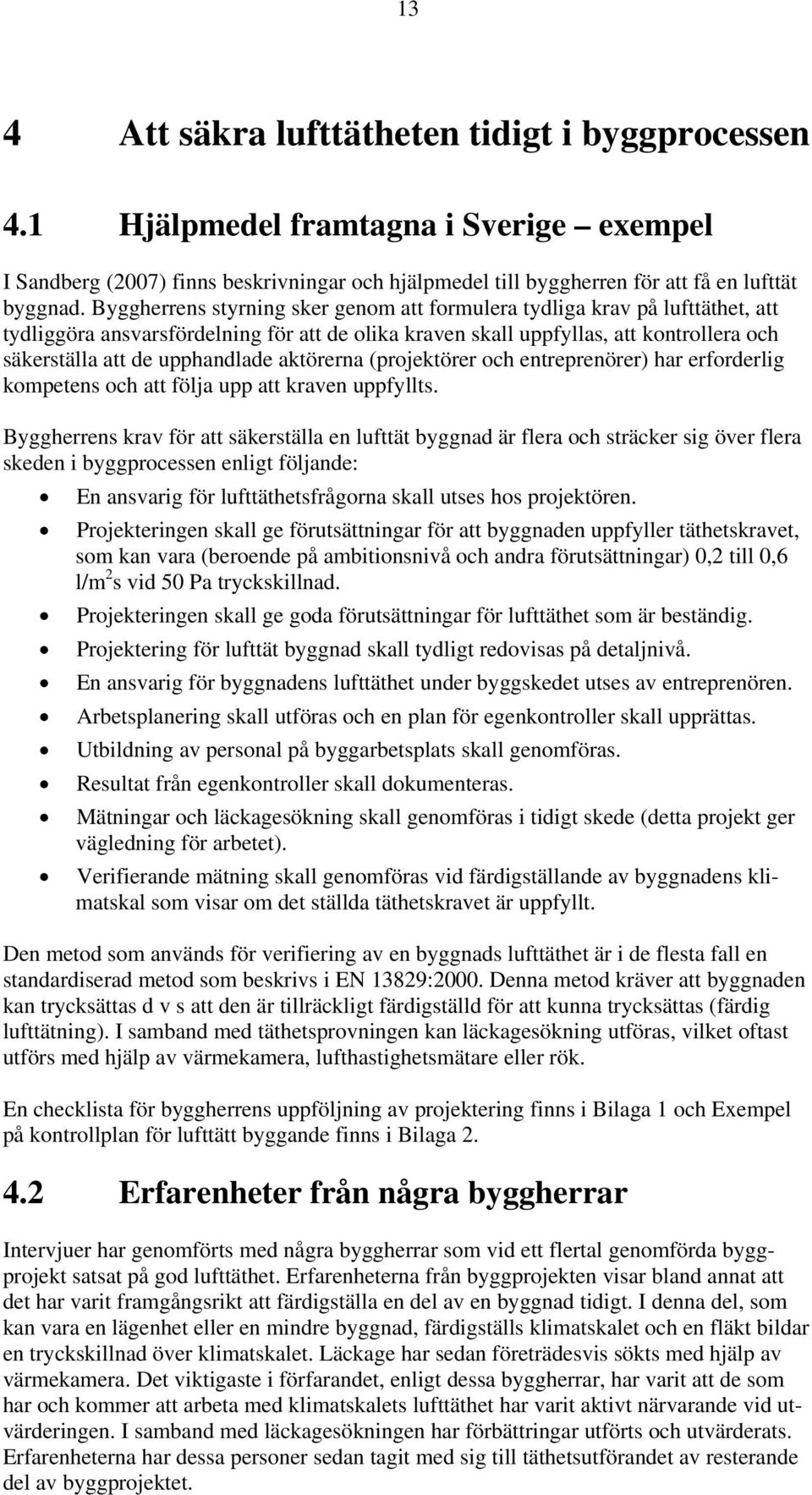 aktörerna (projektörer och entreprenörer) har erforderlig kompetens och att följa upp att kraven uppfyllts.