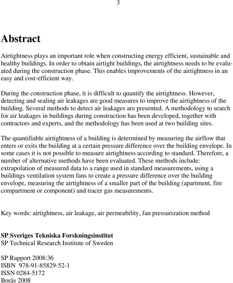 During the construction phase, it is difficult to quantify the airtightness. However, detecting and sealing air leakages are good measures to improve the airtightness of the building.