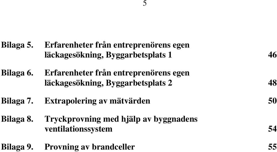 Erfarenheter från entreprenörens egen läckagesökning, Byggarbetsplats 2 48