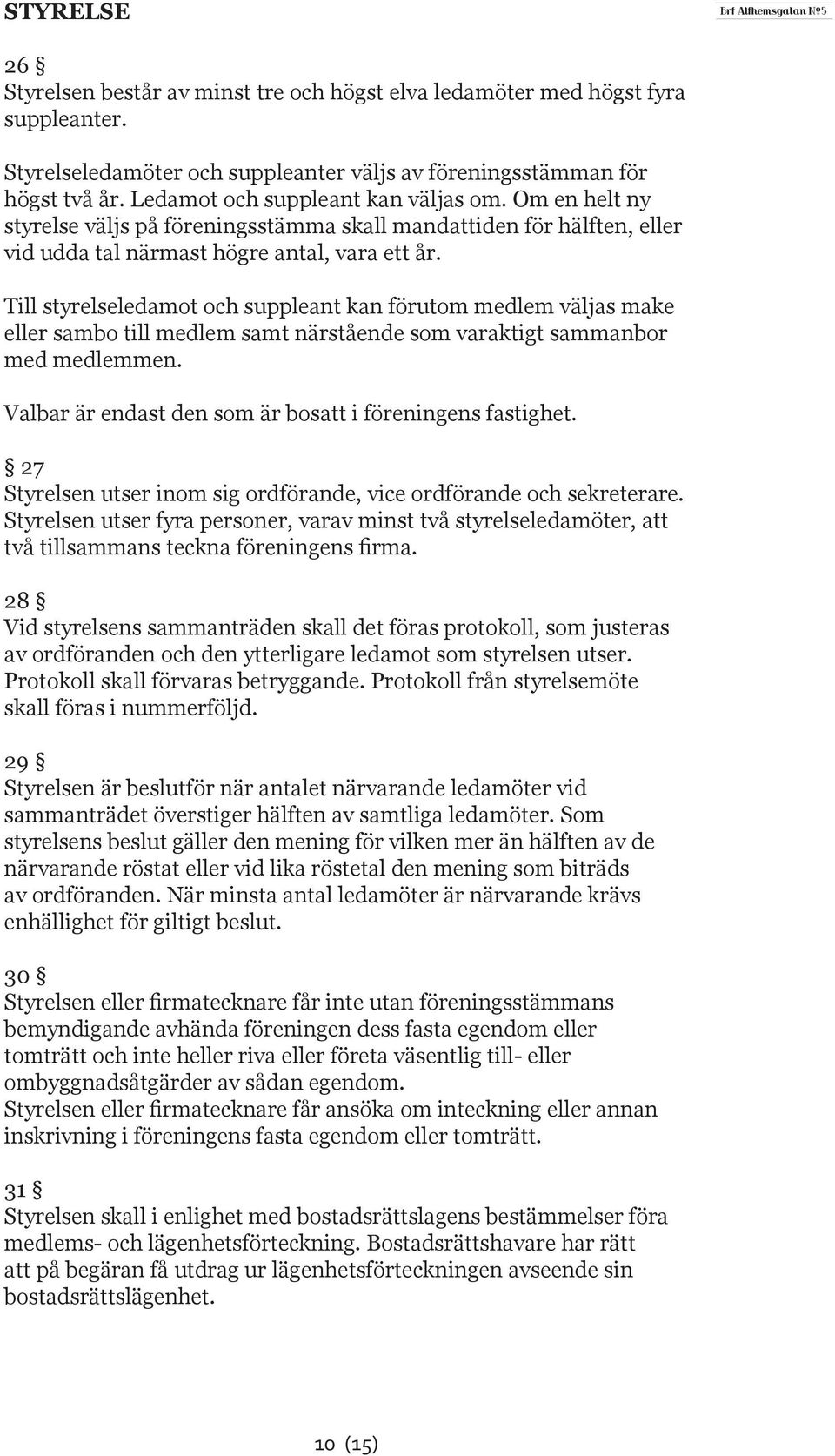 Till styrelseledamot och suppleant kan förutom medlem väljas make eller sambo till medlem samt närstående som varaktigt sammanbor med medlemmen.