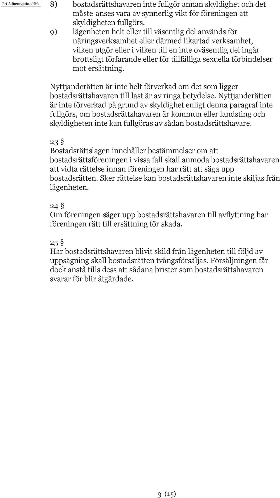 för tillfälliga sexuella förbindelser mot ersättning. Nyttjanderätten är inte helt förverkad om det som ligger bostadsrättshavaren till last är av ringa betydelse.