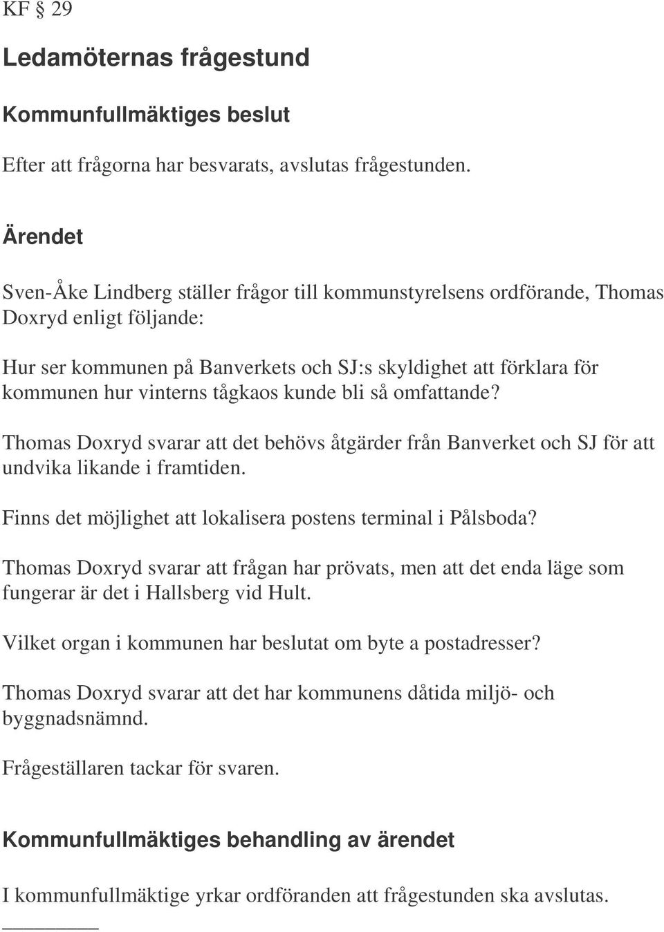 tågkaos kunde bli så omfattande? Thomas Doxryd svarar att det behövs åtgärder från Banverket och SJ för att undvika likande i framtiden. Finns det möjlighet att lokalisera postens terminal i Pålsboda?