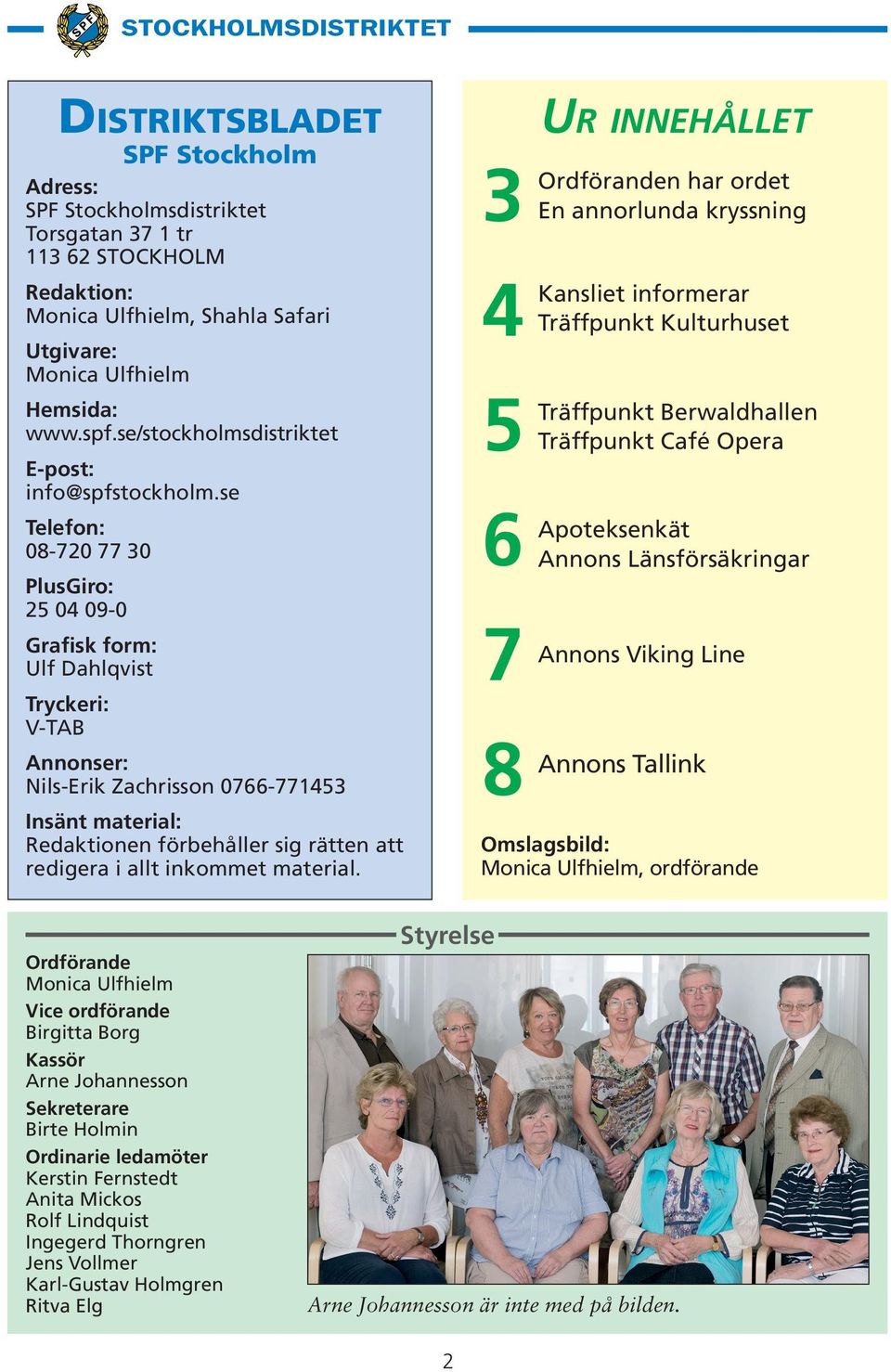 se Telefon: 08-720 77 30 PlusGiro: 25 04 09-0 Grafisk form: Ulf Dahlqvist Tryckeri: V-TAB Annonser: Nils-Erik Zachrisson 0766-771453 Insänt material: Redaktionen förbehåller sig rätten att redigera i