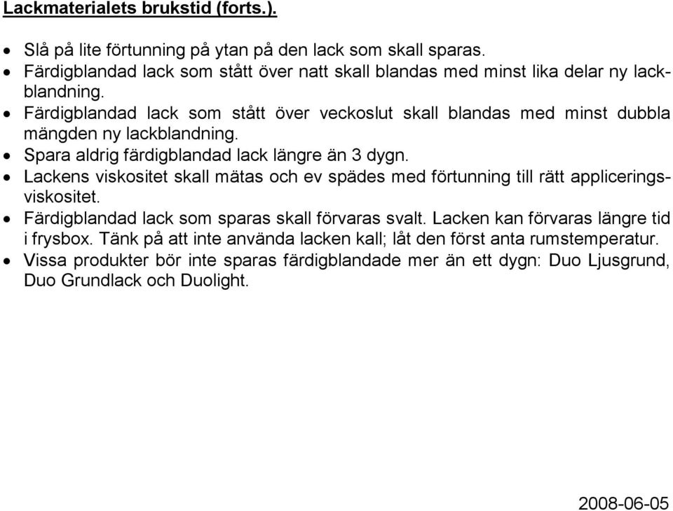 Färdigblandad lack som stått över veckoslut skall blandas med minst dubbla mängden ny lackblandning. Spara aldrig färdigblandad lack längre än 3 dygn.