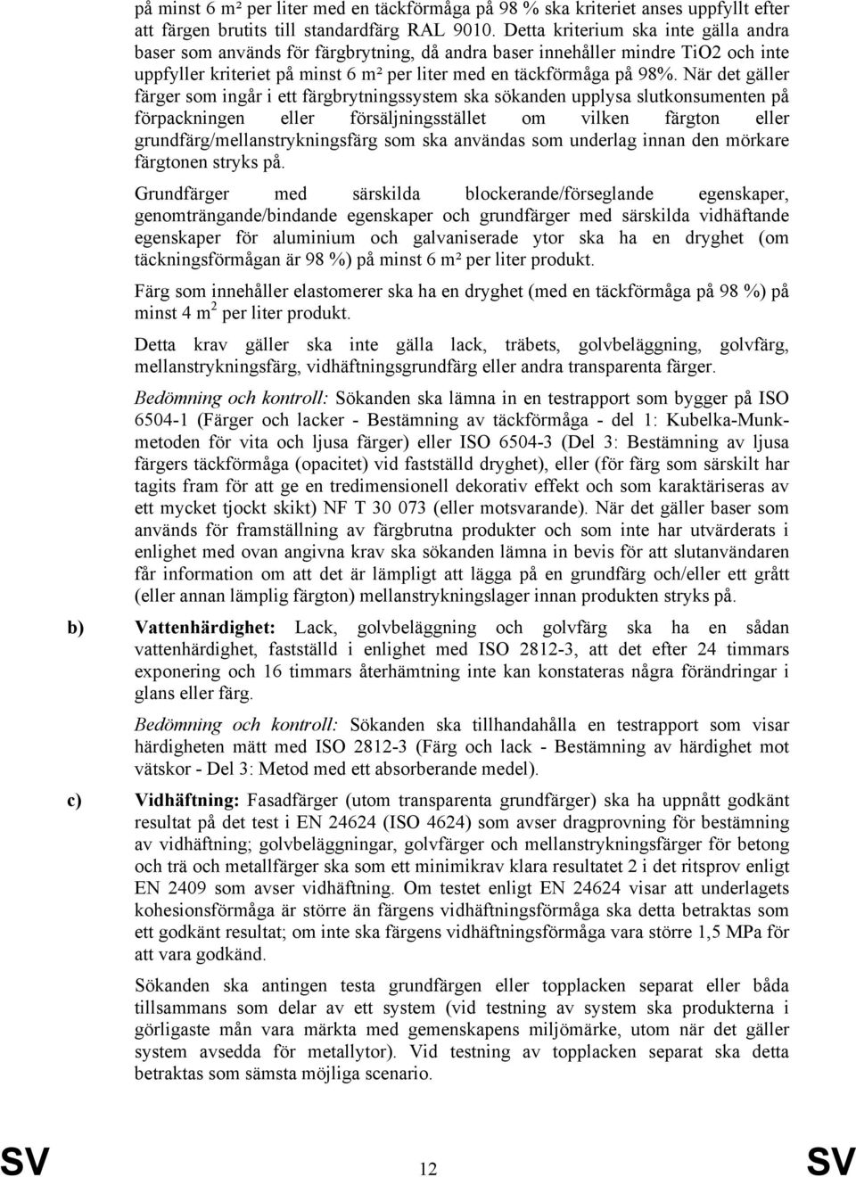 När det gäller färger som ingår i ett färgbrytningssystem ska sökanden upplysa slutkonsumenten på förpackningen eller försäljningsstället om vilken färgton eller grundfärg/mellanstrykningsfärg som