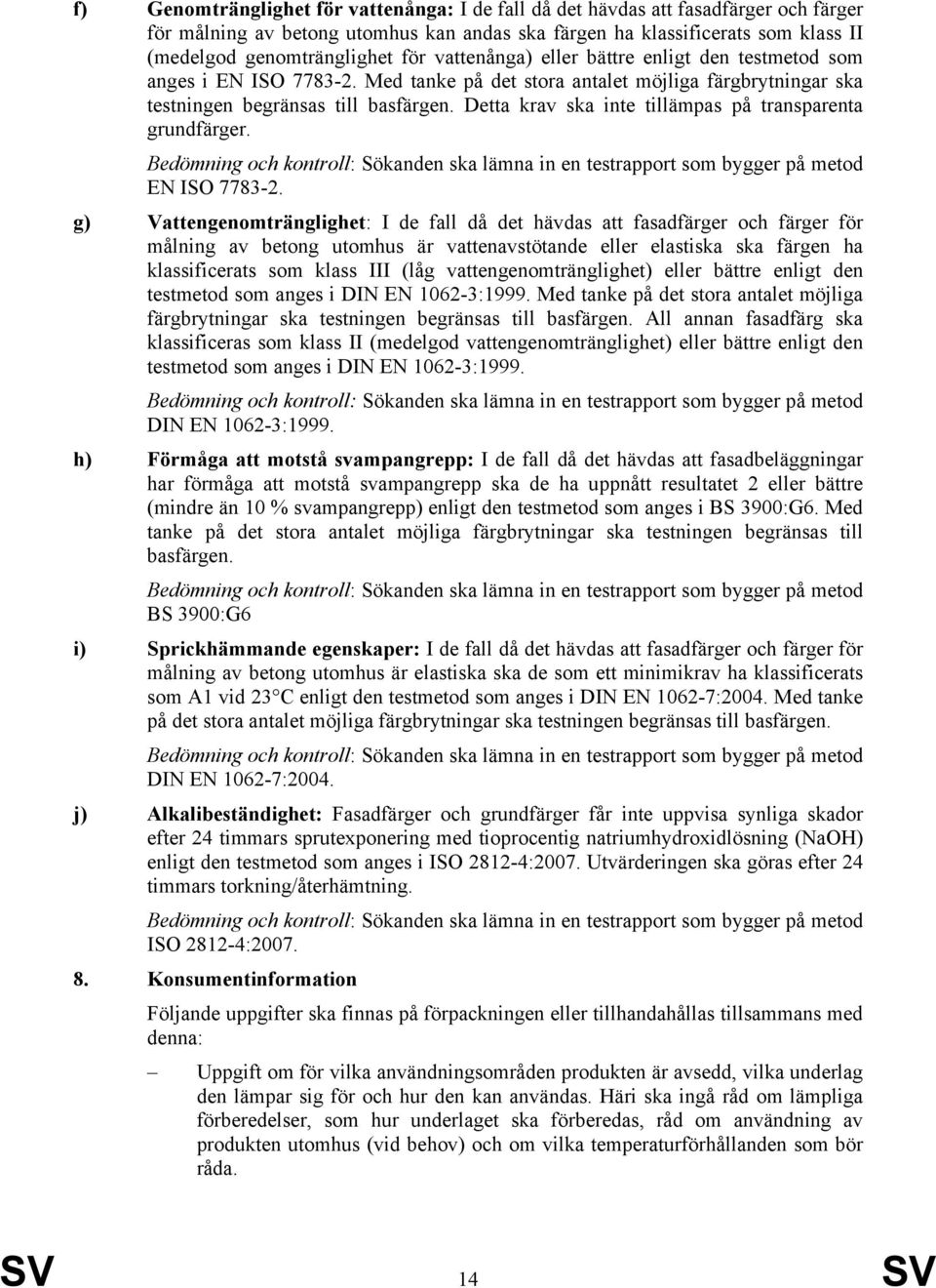 Detta krav ska inte tillämpas på transparenta grundfärger. Bedömning och kontroll: Sökanden ska lämna in en testrapport som bygger på metod EN ISO 7783-2.