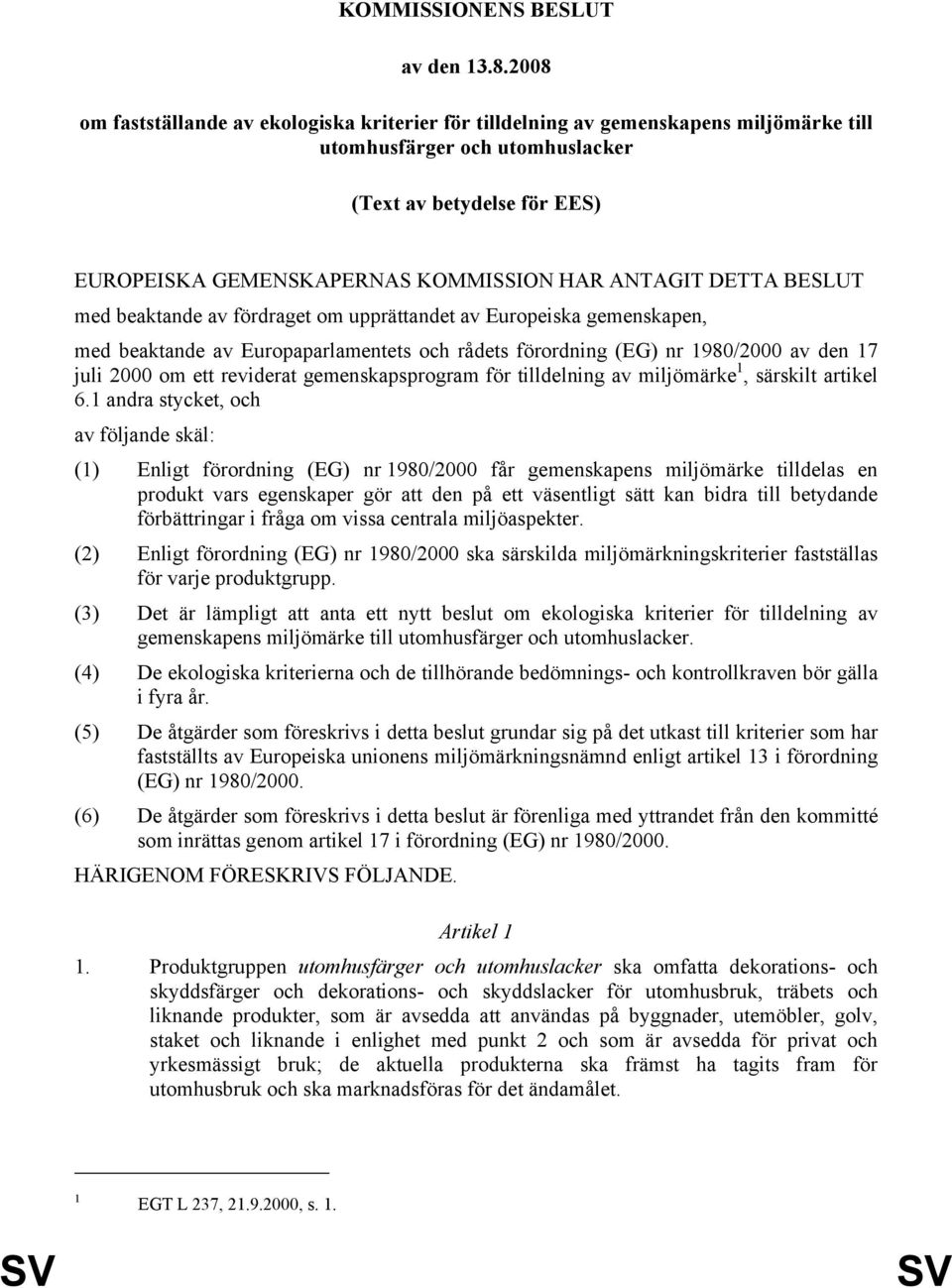 ANTAGIT DETTA BESLUT med beaktande av fördraget om upprättandet av Europeiska gemenskapen, med beaktande av Europaparlamentets och rådets förordning (EG) nr 1980/2000 av den 17 juli 2000 om ett