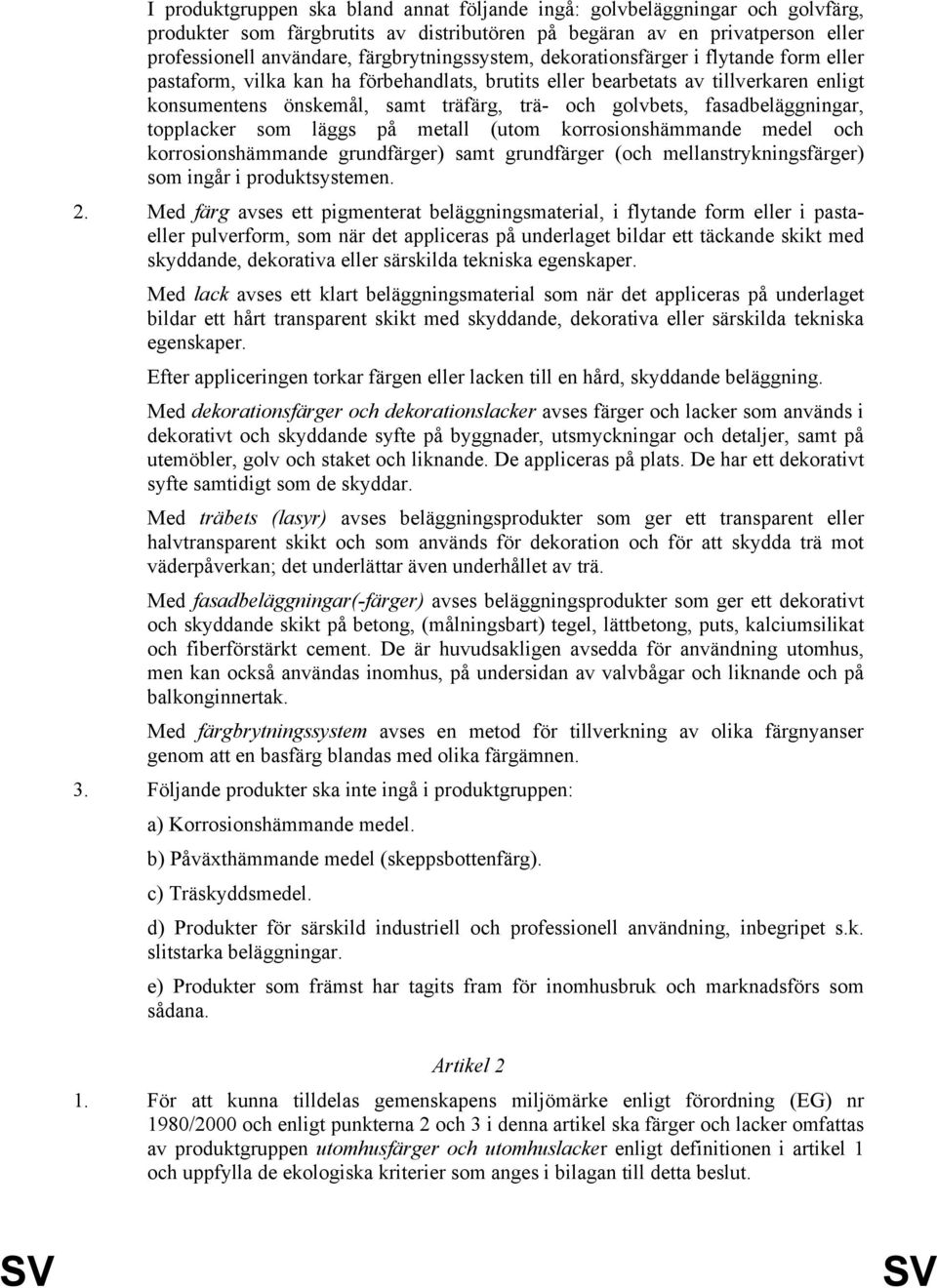 golvbets, fasadbeläggningar, topplacker som läggs på metall (utom korrosionshämmande medel och korrosionshämmande grundfärger) samt grundfärger (och mellanstrykningsfärger) som ingår i