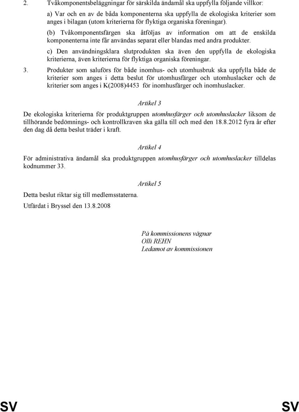 c) Den användningsklara slutprodukten ska även den uppfylla de ekologiska kriterierna, även kriterierna för flyktiga organiska föreningar. 3.