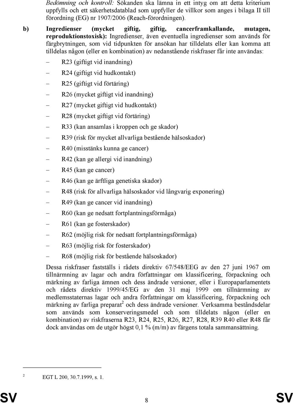 b) Ingredienser (mycket giftig, giftig, cancerframkallande, mutagen, reproduktionstoxisk): Ingredienser, även eventuella ingredienser som används för färgbrytningen, som vid tidpunkten för ansökan