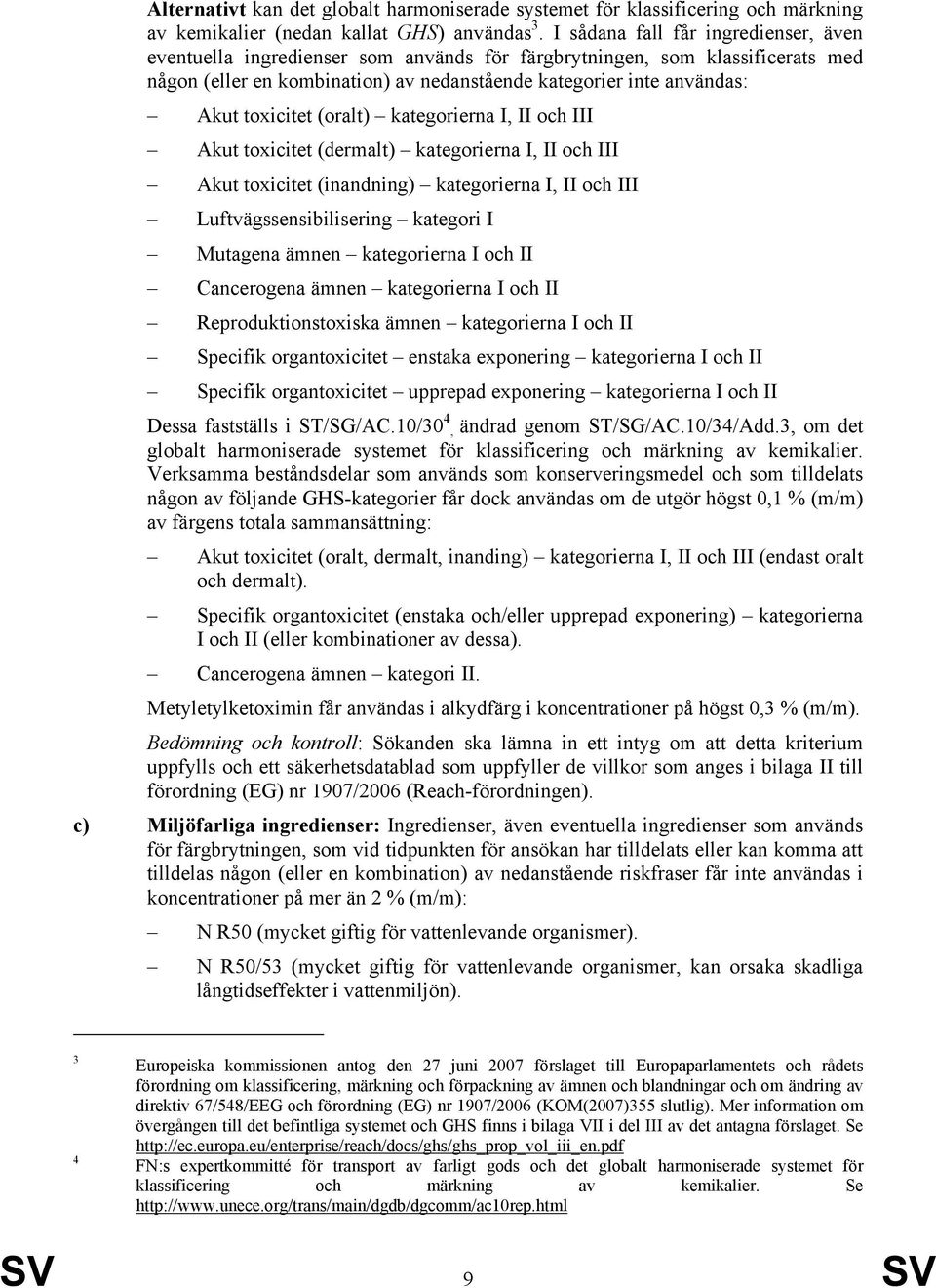 toxicitet (oralt) kategorierna I, II och III Akut toxicitet (dermalt) kategorierna I, II och III Akut toxicitet (inandning) kategorierna I, II och III Luftvägssensibilisering kategori I Mutagena