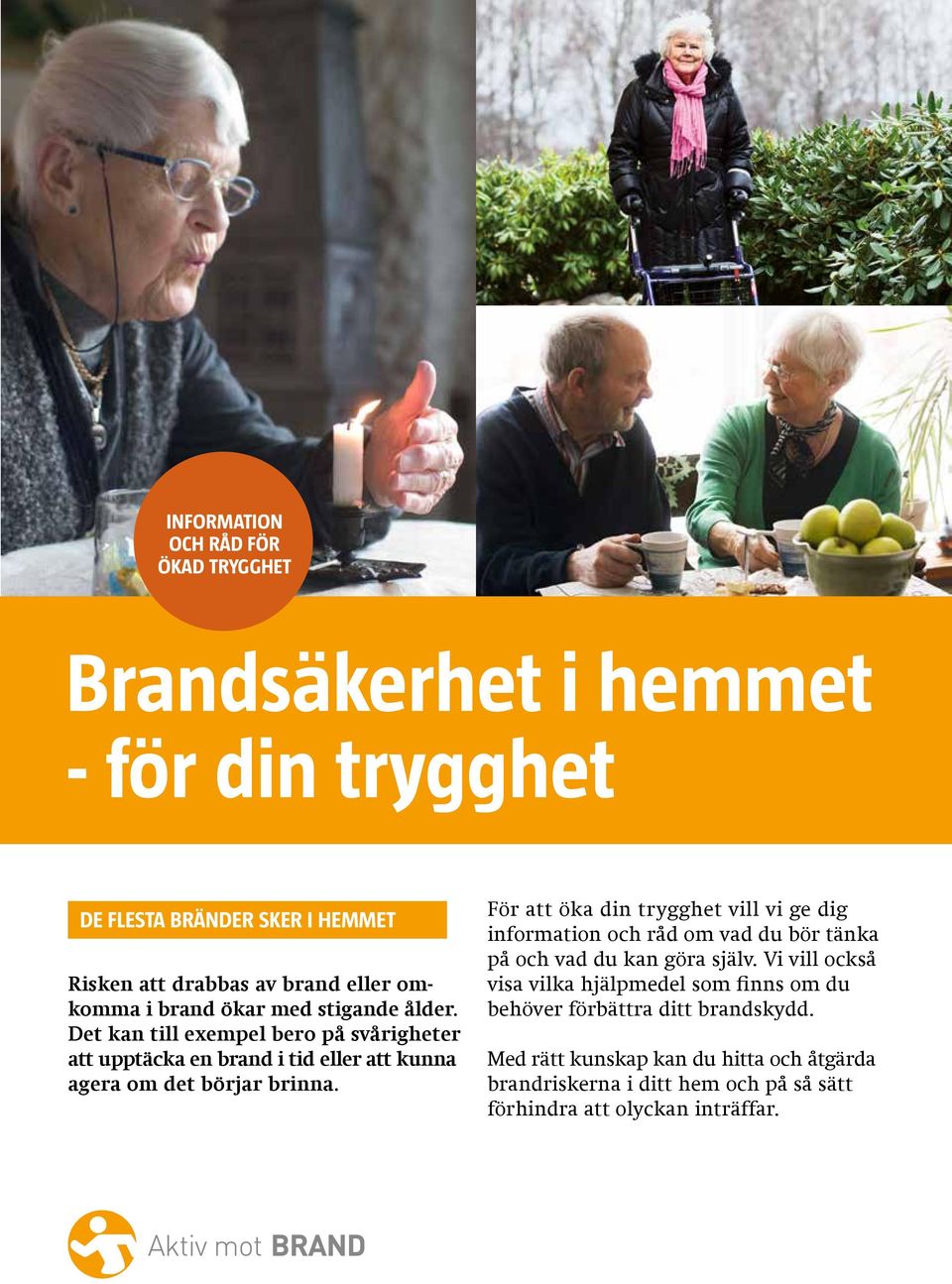 För att öka din trygghet vill vi ge dig information och råd om vad du bör tänka på och vad du kan göra själv.