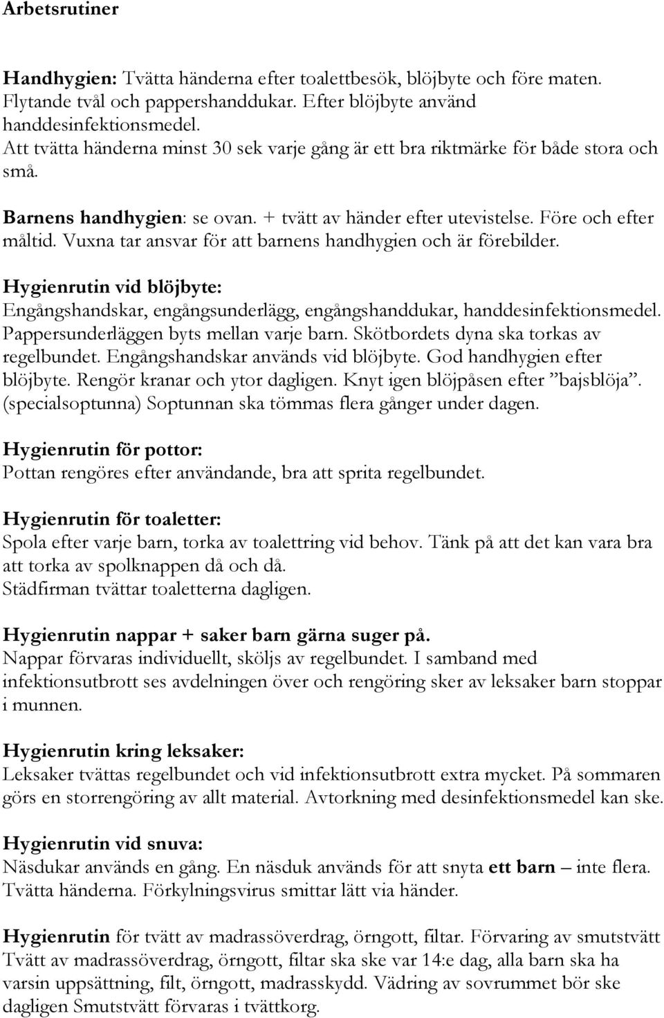 Vuxna tar ansvar för att barnens handhygien och är förebilder. Hygienrutin vid blöjbyte: Engångshandskar, engångsunderlägg, engångshanddukar, handdesinfektionsmedel.