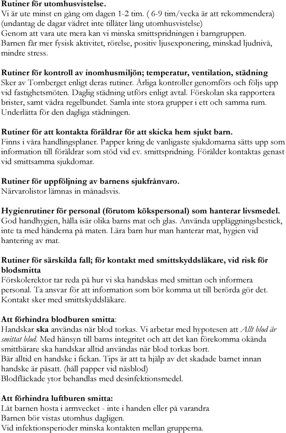 Barnen får mer fysisk aktivitet, rörelse, positiv ljusexponering, minskad ljudnivå, mindre stress.