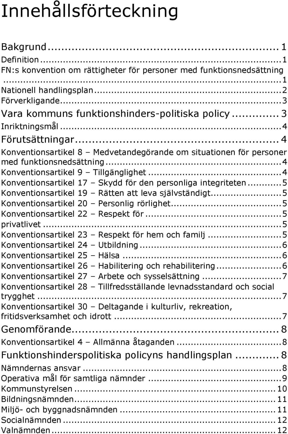 .. 4 Konventionsartikel 9 Tillgänglighet... 4 Konventionsartikel 17 Skydd för den personliga integriteten... 5 Konventionsartikel 19 Rätten att leva självständigt.