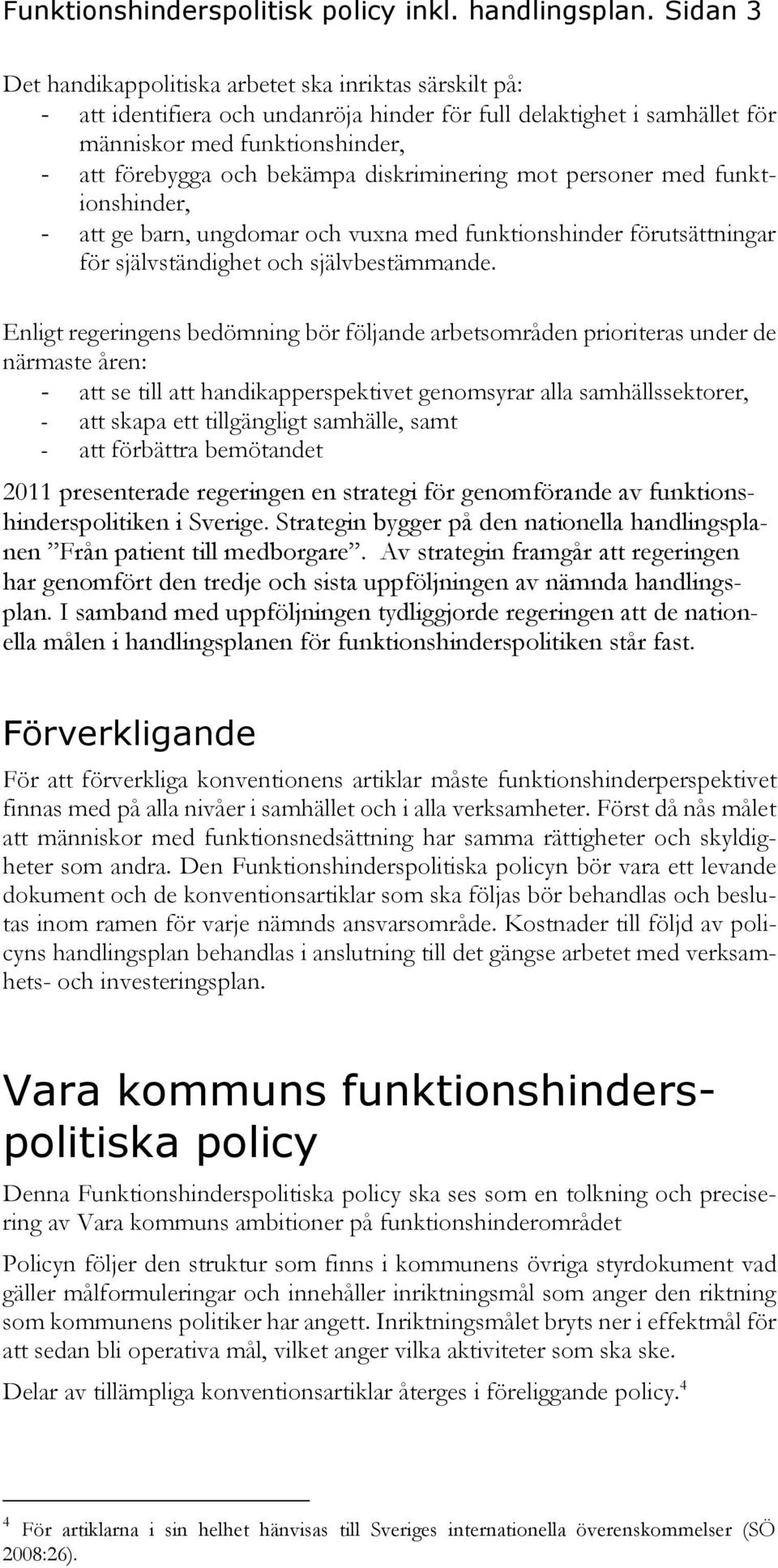 diskriminering mot personer med funktionshinder, - att ge barn, ungdomar och vuxna med funktionshinder förutsättningar för självständighet och självbestämmande.