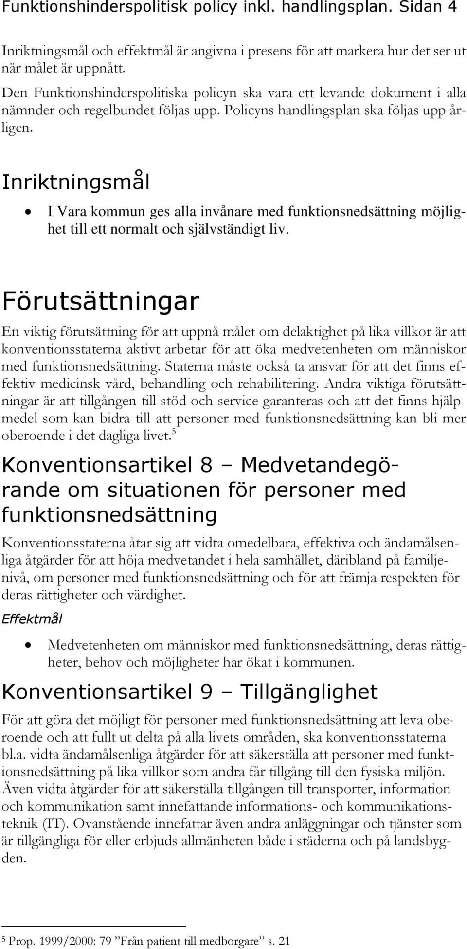 Inriktningsmål I Vara kommun ges alla invånare med funktionsnedsättning möjlighet till ett normalt och självständigt liv.